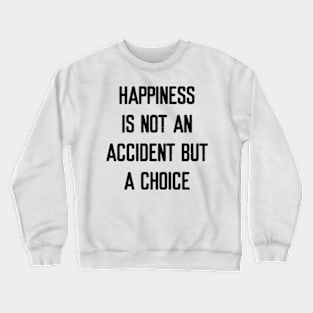 Happiness is not an accident but a choice Crewneck Sweatshirt